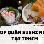 Top các quán sushi ngon TPHCM